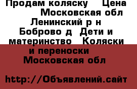 Продам коляску. › Цена ­ 5 000 - Московская обл., Ленинский р-н, Боброво д. Дети и материнство » Коляски и переноски   . Московская обл.